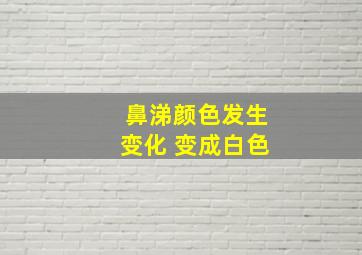 鼻涕颜色发生变化 变成白色